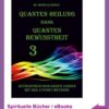 Quanten Heilung dank Quanten Bewusstheit Teil 3