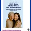 Heile deine Mutter-Wunde zum Mutter-Wunder
